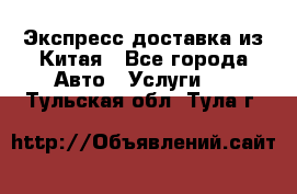 Экспресс доставка из Китая - Все города Авто » Услуги   . Тульская обл.,Тула г.